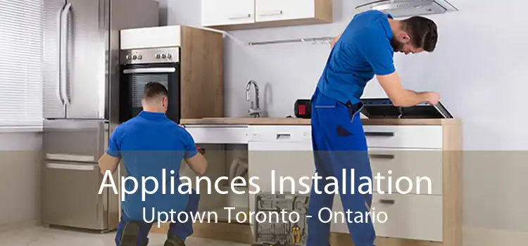 Appliances Installation Uptown Toronto - Ontario