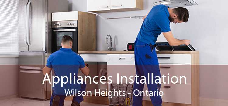 Appliances Installation Wilson Heights - Ontario