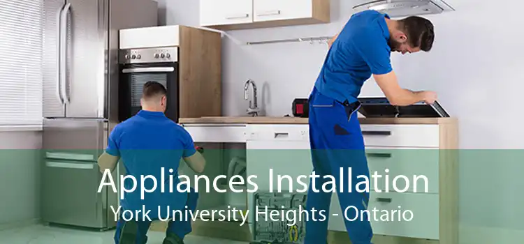 Appliances Installation York University Heights - Ontario