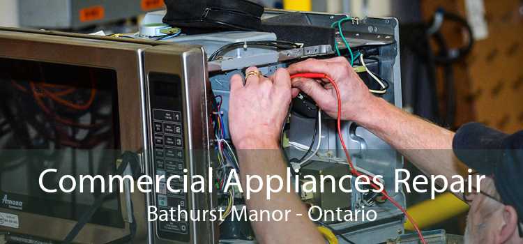 Commercial Appliances Repair Bathurst Manor - Ontario