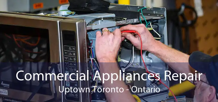 Commercial Appliances Repair Uptown Toronto - Ontario