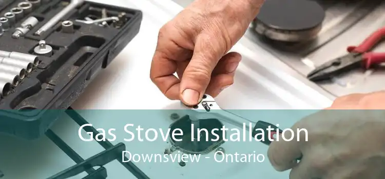 Gas Stove Installation Downsview - Ontario
