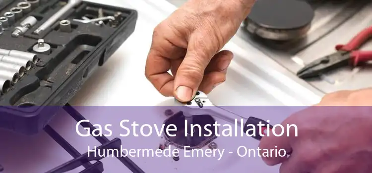 Gas Stove Installation Humbermede Emery - Ontario