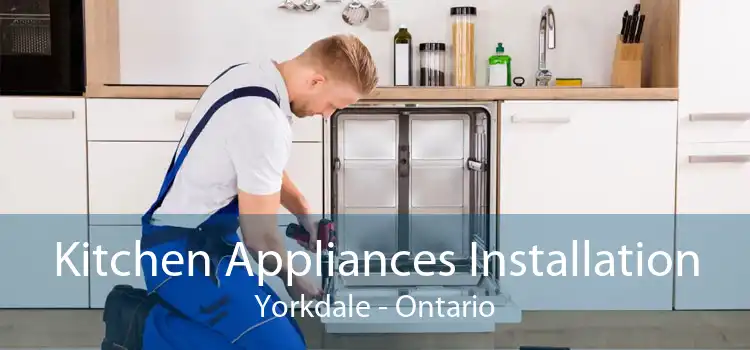 Kitchen Appliances Installation Yorkdale - Ontario