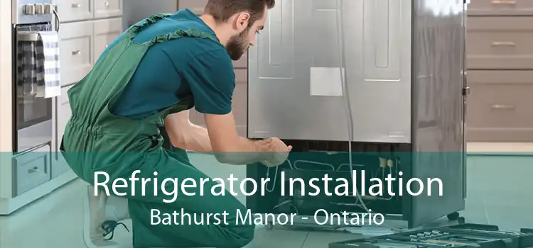 Refrigerator Installation Bathurst Manor - Ontario