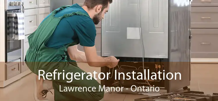 Refrigerator Installation Lawrence Manor - Ontario