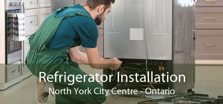 Refrigerator Installation North York City Centre - Ontario