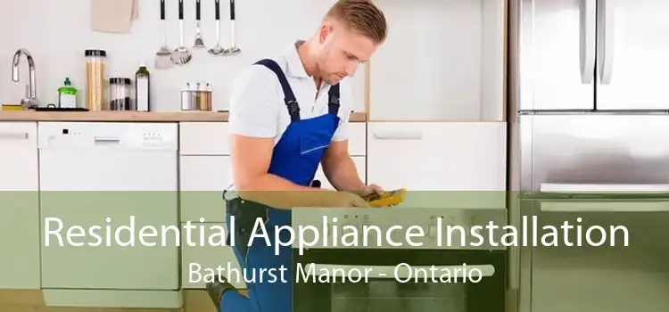 Residential Appliance Installation Bathurst Manor - Ontario
