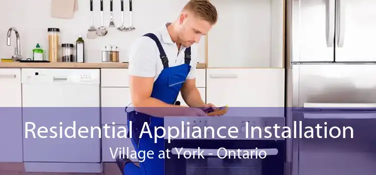 Residential Appliance Installation Village at York - Ontario