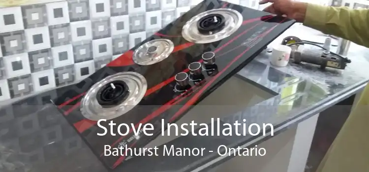 Stove Installation Bathurst Manor - Ontario
