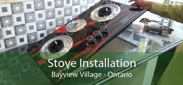 Stove Installation Bayview Village - Ontario