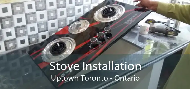 Stove Installation Uptown Toronto - Ontario
