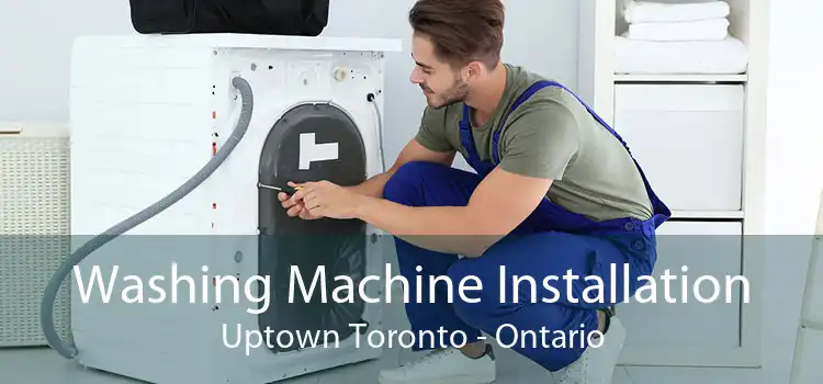 Washing Machine Installation Uptown Toronto - Ontario